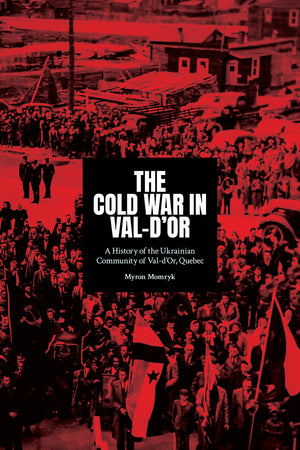The Cold War in Val-d’Or: A History of the Ukrainian Community in Val-d’Or, Quebec