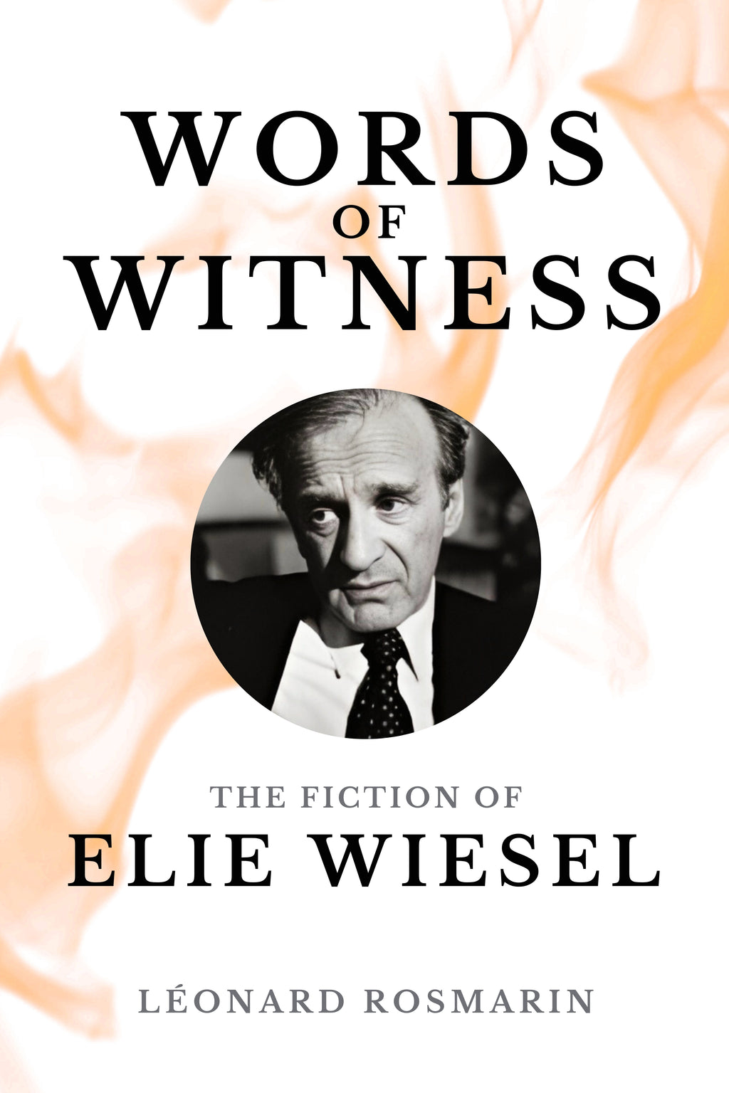 Words of Witness: The Fiction of Elie Wiesel by Léonard Rosmarin