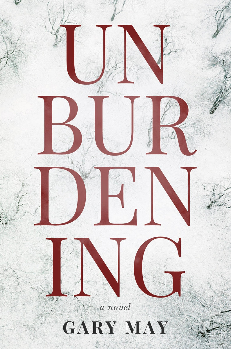 The Unburdening by Gary May | Canadian Historical Fiction Novel ...