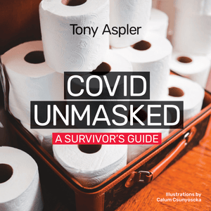 COVID Unmasked - A Survivor's Guide