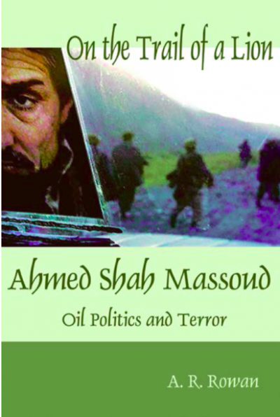 On the Trail of a Lion : Ahmed Shah Massoud - Oil, Politics and Terror