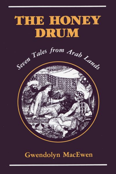 The Honey Drum : Seven Tales From Arab Land by Gwendolyn MacEwen