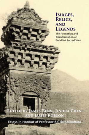 Images, Relics and Legends : The Formation and Transformation of Buddhist Sacred Sites