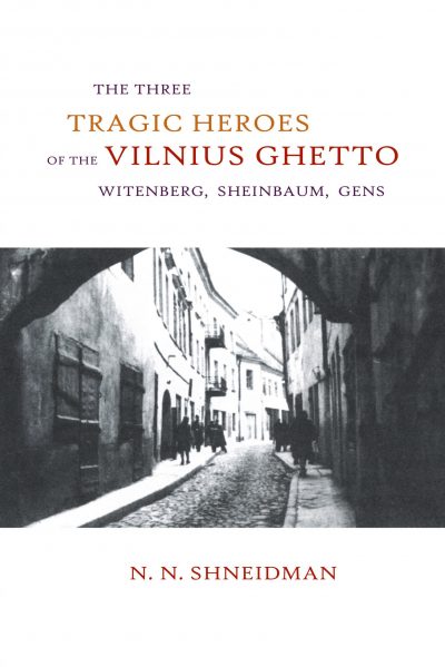 Three Tragic Heroes of the Vilnius Ghetto : Witenberg, Sheinbaum, Gens