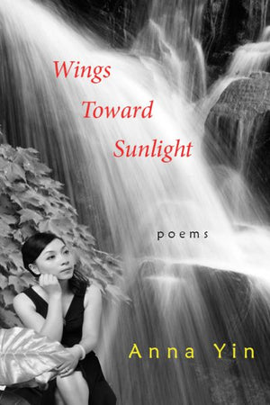 Wings Toward Sunlight : Poems by Anna Yin