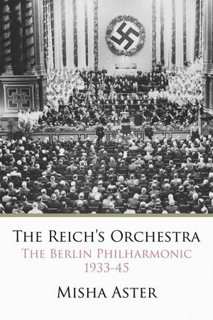 The Reich’s Orchestra: The Berlin Philharmonic 1933-45