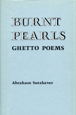 Burnt Pearls - Ghetto Poems of Abraham Sutzkever