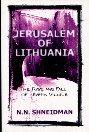 Jerusalem of Lithuania : The Rise of Fall of Jewish Vilnius